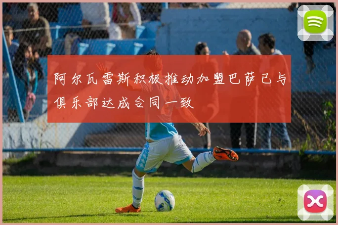 阿尔瓦雷斯积极推动加盟巴萨已与俱乐部达成合同一致
